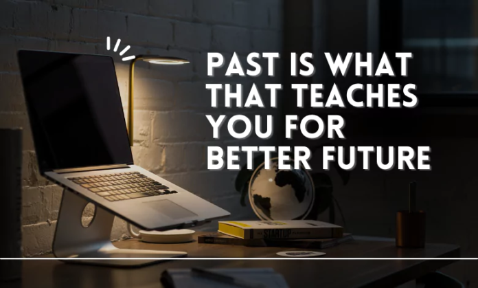 past-is-what-that-teaches-you-for-better-future